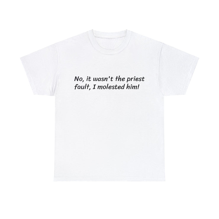 No, I Molested him Unisex T-Shirt