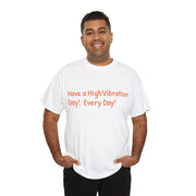 Have a High Vibration Day! Every Day! Unisex T-Shirt