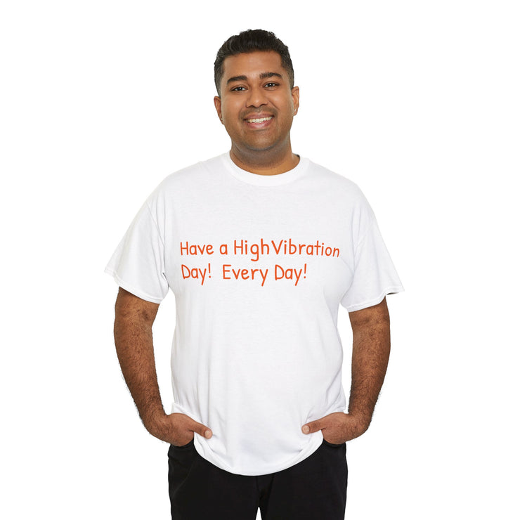 Have a High Vibration Day! Every Day! Unisex T-Shirt