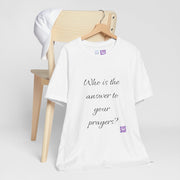 Inspirational Quote T-Shirt Who Is The Answer To Your Prayers Casual Unisex Tee Uplifting Message Comfortable Fit Trendy Shirt