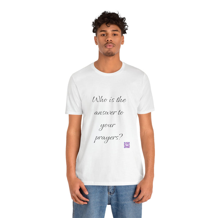 Inspirational Quote T-Shirt Who Is The Answer To Your Prayers Casual Unisex Tee Uplifting Message Comfortable Fit Trendy Shirt