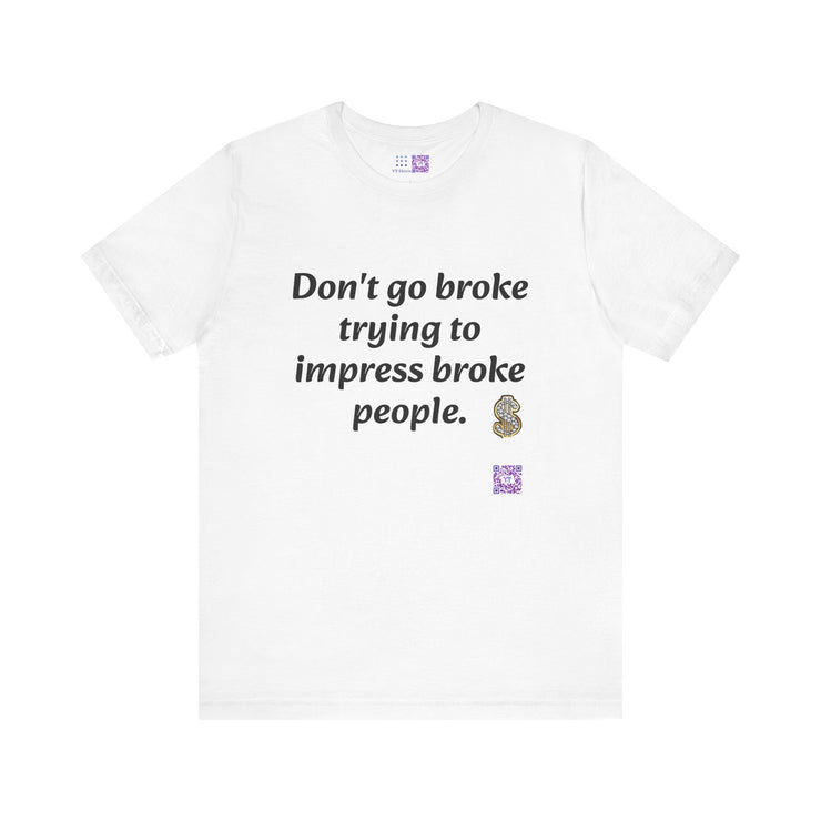 Don't go broke trying to impress broke people T-Shirt, Funny Inspirational Quote T-Shirt, Motivational Graphic Shirt