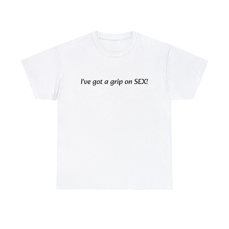 I've got a grip on SEX! Unisex T-Shirt