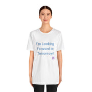 Inspirational Graphic T-Shirt, Looking Forward to Tomorrow Tee, Positive Quote Shirt, Motivational T-Shirt