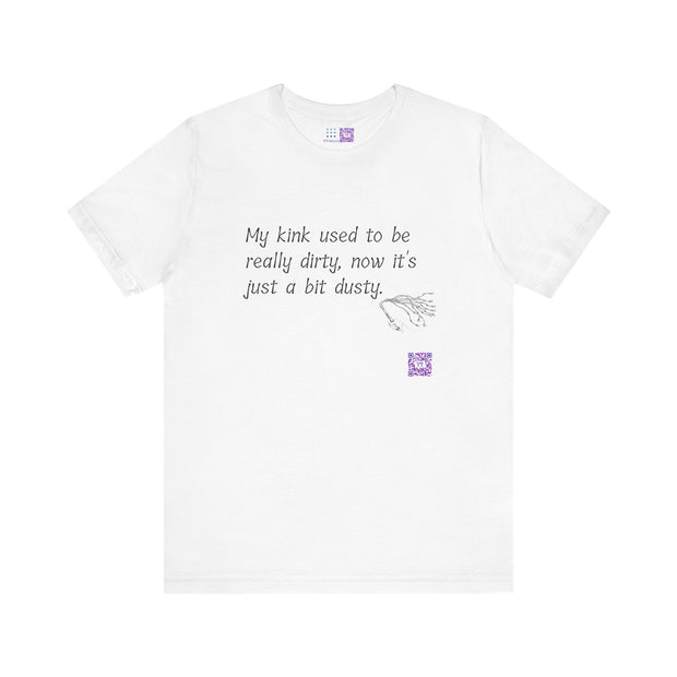 Funny Quote T-Shirt My Kink Used To Be Really Dirty Now Just Dusty T-Shirt Novelty Tee Humorous Graphic Tee Unique Present Shirt