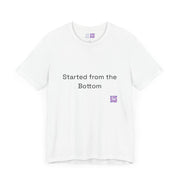 Started from the Bottom T-shirt, Motivational Quote T-shirt, Inspirational Tee, Unisex Graphic Shirt, Funny Graphic Tee