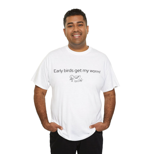 Early birds get my worm! Unisex T-Shirt