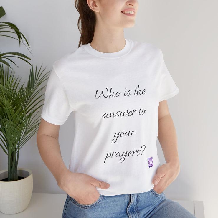 Inspirational Quote T-Shirt Who Is The Answer To Your Prayers Casual Unisex Tee Uplifting Message Comfortable Fit Trendy Shirt