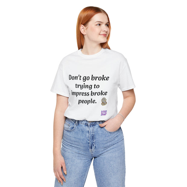 Don't go broke trying to impress broke people T-Shirt, Funny Inspirational Quote T-Shirt, Motivational Graphic Shirt