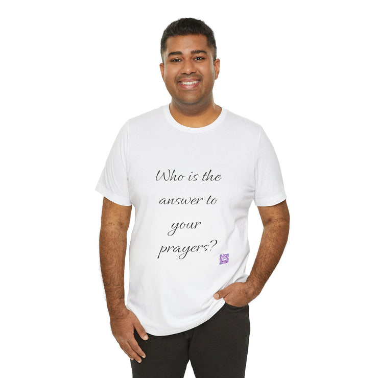 Inspirational Quote T-Shirt Who Is The Answer To Your Prayers Casual Unisex Tee Uplifting Message Comfortable Fit Trendy Shirt