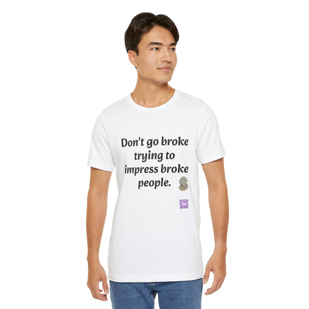 Don't go broke trying to impress broke people T-Shirt, Funny Inspirational Quote T-Shirt, Motivational Graphic Shirt