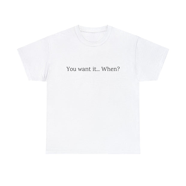 You want it... When? Unisex T-Shirt