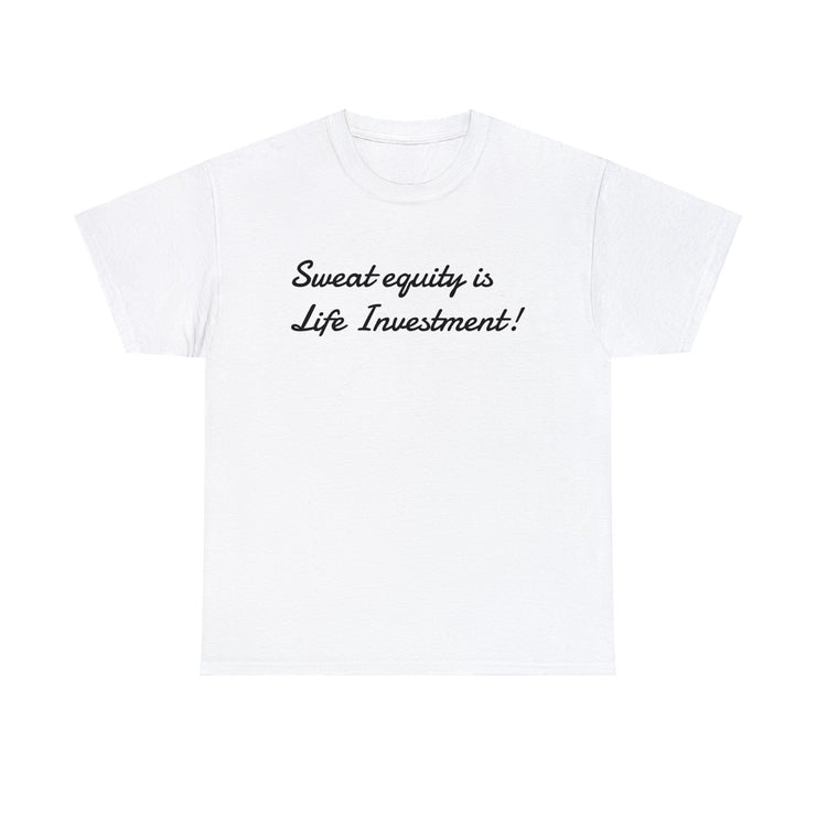 Sweat equity is Life Investment! Unisex T-Shirt