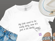 Funny Quote T-Shirt My Kink Used To Be Really Dirty Now Just Dusty T-Shirt Novelty Tee Humorous Graphic Tee Unique Present Shirt