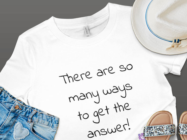 So Many Ways to get an Answer. Motivational T-Shirt, Inspirational Quote Shirt, Positive Thinking T-Shirt, Encouraging Words Tee