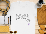 Funny Quote T-Shirt My Kink Used To Be Really Dirty Now Just Dusty T-Shirt Novelty Tee Humorous Graphic Tee Unique Present Shirt