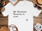 Funny Quote T-Shirt, My Honorific Pronoun is Slave Shirt, Unique Tee for Fun