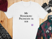 My Honorific Pronoun is sub Funny T-Shirt Unisex Graphic Tee Present for Friends Novelty Humorous Statement Shirt