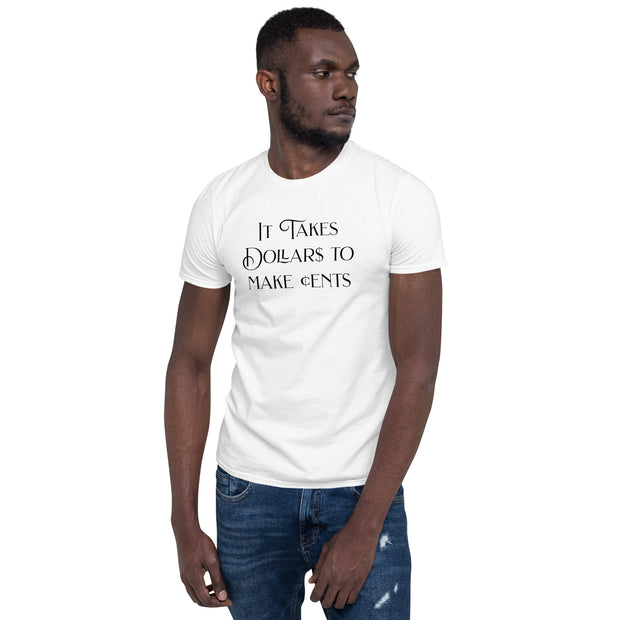 It takes dollars to make cents Unisex T-Shirt Unisex T-Shirt