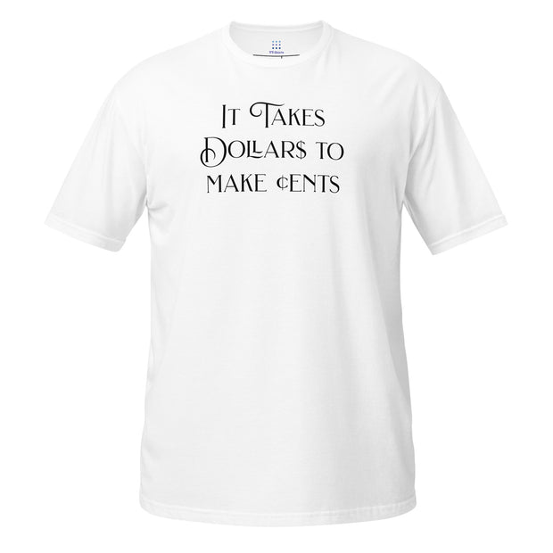 It takes dollars to make cents Unisex T-Shirt Unisex T-Shirt